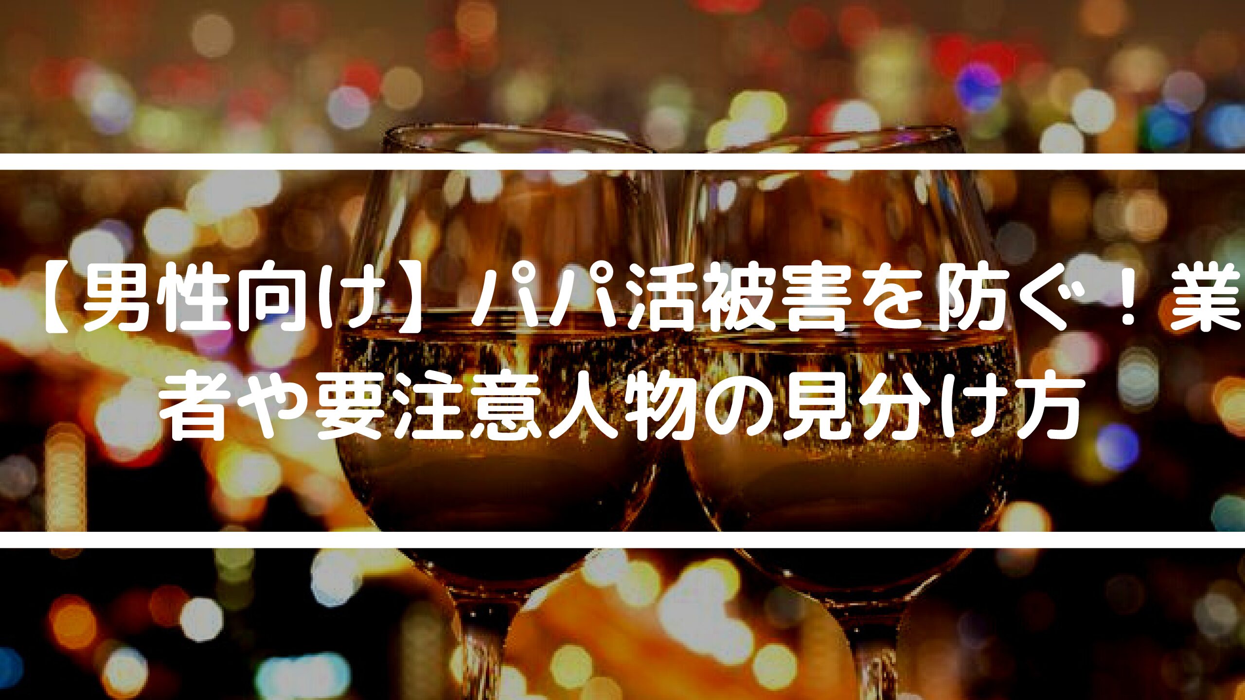 もう騙されない！パパ活にいる業者や要注意人物の見分け方