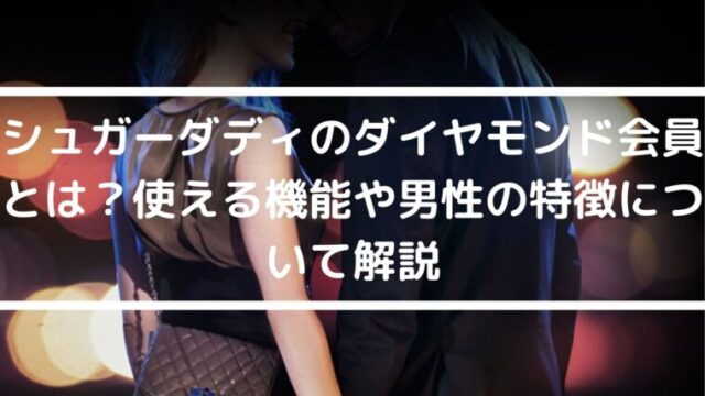 SugarDaddy（シュガーダディ）のダイヤモンド会員を徹底解説！