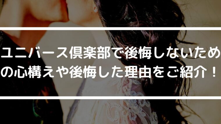 ユニバース倶楽部で後悔しないための心構えや後悔した理由をご紹介！