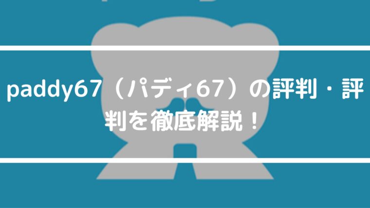 paddy67（パディ67）の評判・口コミ、評価を徹底解説！