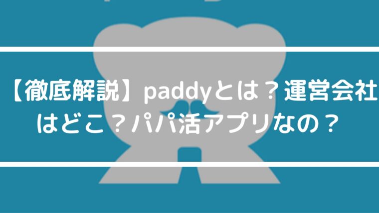 【徹底解説】paddy67（パディ67）とは？運営会社はどこ？パパ活アプリなの？