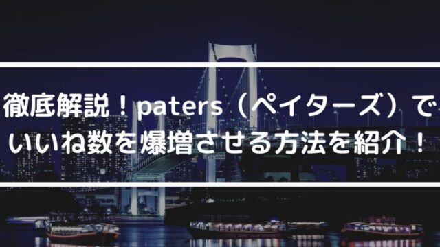 paters（ペイターズ）でいいね数を爆増させる方法を徹底解説！