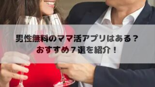 男性無料のママ活アプリはある？おすすめ７選を紹介！