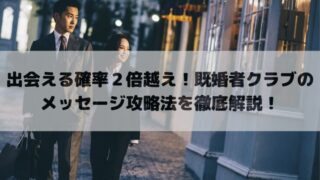 出会える確率２倍越え！既婚者クラブのメッセージ攻略法を徹底解説！