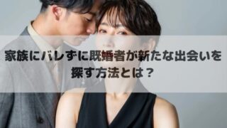 家族にバレずに既婚者が新たな出会いを探す方法とは？