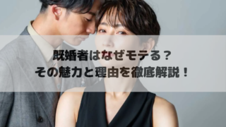 既婚者はなぜモテる？その魅力と理由を徹底解説！