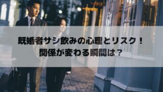 既婚者サシ飲みの心理とリスク！関係が変わる瞬間は？